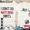 I Don T Do Matching Shirts Couple I Do Valentines Day Unisex T-shirt
