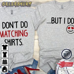I Don T Do Matching Shirts Couple I Do Valentines Day Unisex T-shirt