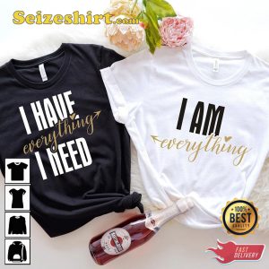 I Have Everything I Need I Am Everything His And Hers Couples Anniversary T-Shirt