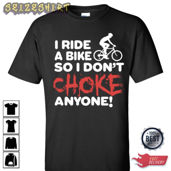 I Ride A Bike So I Dont Choke Anyone T-Shirt