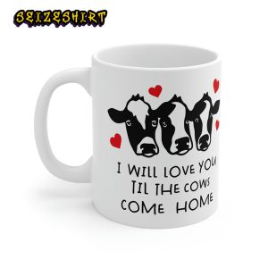 I Will Love You Til The Cows Come Homw Cow Valentine Funny Ceramic Mug