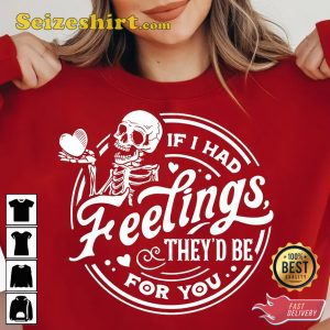 If I Had Feelings They'd Be For You Skeleton Happy Women Valentines Day Shirt