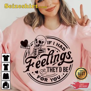 If I Had Feelings They’d Be For You Skeleton Happy Women Valentines Day Shirt