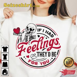 If I Had Feelings They’d Be For You Skeleton Happy Women Valentines Day Shirt
