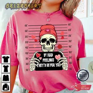 If I Had Feelings They'd Be For You Valentines Day T-Shirt