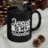 Jesus Is My Valentine I Love You  Jesus Is King Christian Valentine Mug