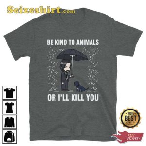 John Wick Be Kind To Animals Or I'll Kill You Shirt
