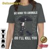John Wick Be Kind To Animals Or I’ll Kill You Shirt