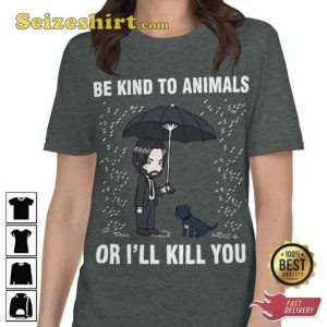 John Wick Be Kind To Animals Or I'll Kill You Shirt