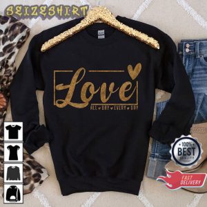 Love All Day Every Day Valentine’s Day Gift for her Shirt