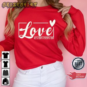 Love All Day Every Day Valentine’s Day Gift for her Shirt