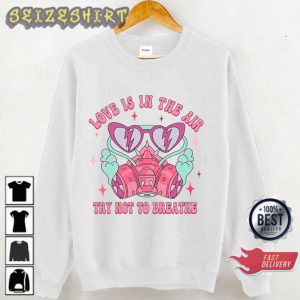 Love Is In The Air Try Not To Breathe Gift for Valentine Day Graphic Printed T-Shirt