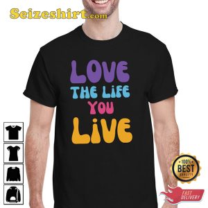 Love The Life You Live Good Vibe Gift For Lover Love Vibe T-Shirt