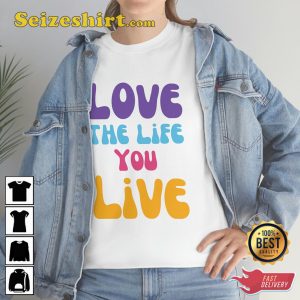 Love The Life You Live Good Vibe Gift For Lover Love Vibe T-Shirt