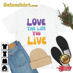 Love The Life You Live Good Vibe Gift For Lover Love Vibe T-Shirt