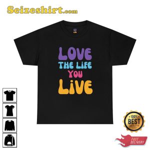 Love The Life You Live Good Vibe Gift For Lover Love Vibe T-Shirt