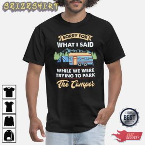 Sorry For What I Said While We Were Trying To Park The Camper T-Shirt