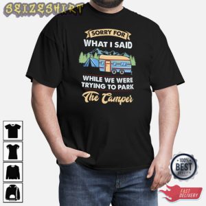 Sorry For What I Said While We Were Trying To Park The Camper T-Shirt