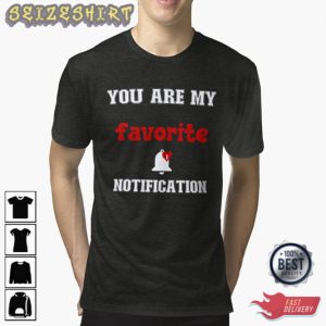 YOU ARE MY FAVORITE NOTIFICATION Unisex T-Shirt