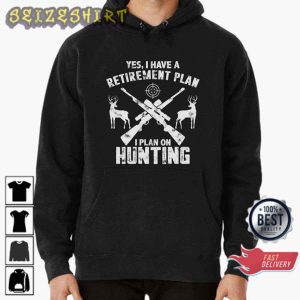 Yes I Do Have A Retirement Plan I Plan On Hunting Gift for Hunter T-Shirt