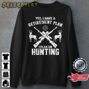 Yes I Do Have A Retirement Plan I Plan On Hunting Gift for Hunter T-Shirt