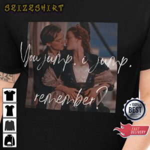You Jump I Jump Remember Titanic Jack and Rose Romantic quote T-Shirt