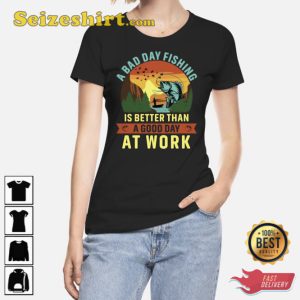 A Bad Day Fishing Is Better Than A Good Day At Work Shirt