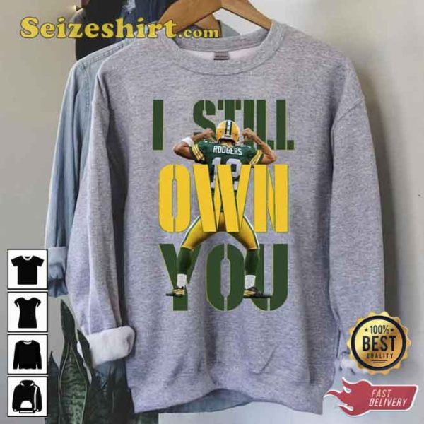 Aaron Rodgers I Still Own You Sweatshirt