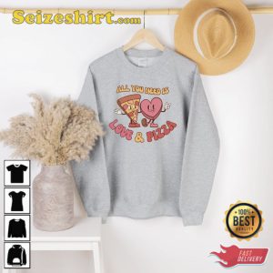 All You Need Is Love And Pizza Sweatshirt Valentines Day Shirt
