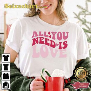 All You Need Is Love T-shirt Gift For Valentine's Day