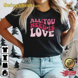 All You Need Is Love T-shirt Gift For Valentine’s Day
