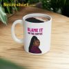Blame It On The Coffee Lizzo On The Goose Coffee Lizzo Mug