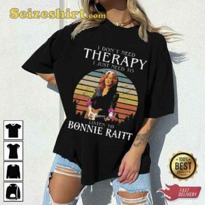 Bonnie Raitt I Don’t Need Therapy I Just Need To Listen To Bonnie Raitt T-Shirt