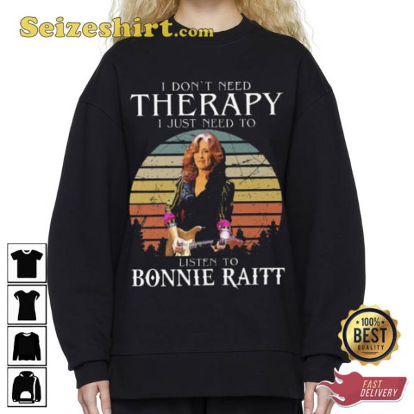 Bonnie Raitt I Don’t Need Therapy I Just Need To Listen To Bonnie Raitt T-Shirt