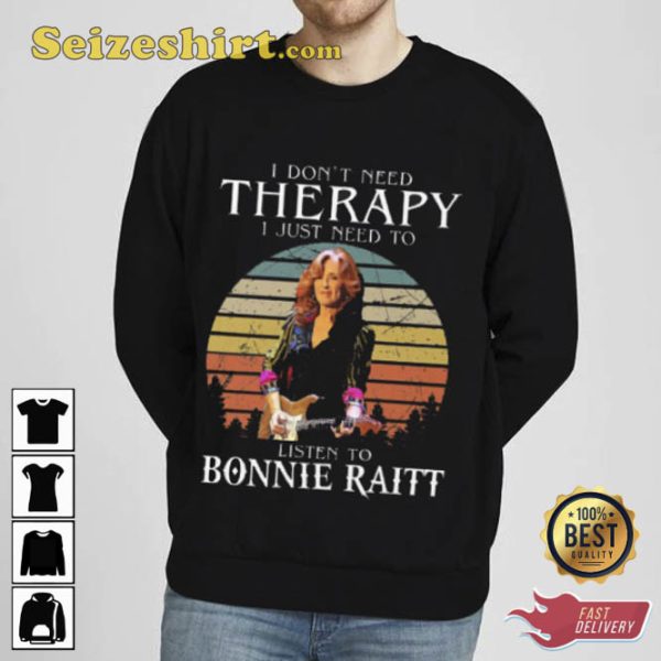 Bonnie Raitt I Don’t Need Therapy I Just Need To Listen To Bonnie Raitt T-Shirt