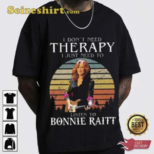 Bonnie Raitt I Don’t Need Therapy I Just Need To Listen To Bonnie Raitt T-Shirt