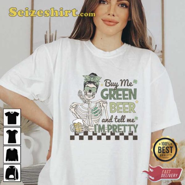 Buy Me Green Beer And Tell Me I’m Pretty St Patrick’s Day Shirt