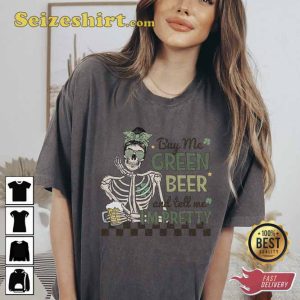 Buy Me Green Beer And Tell Me I'm Pretty St Patrick's Day Shirt