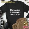 Canoeing Is Always A Good Idea T-Shirt