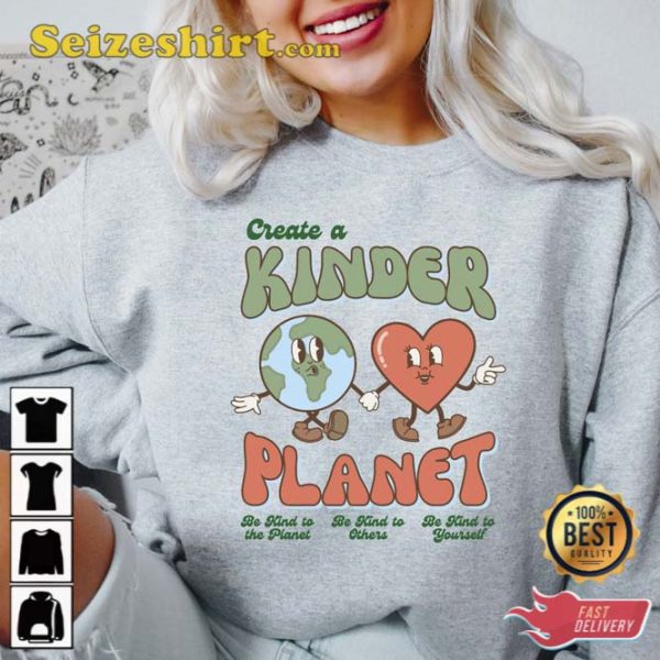 Create A Kinder Planet Sweatshirt Kinder Planet Tee