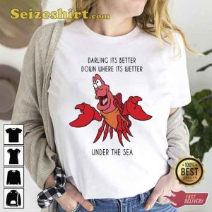 Darling Its Better Down Where Its Wetter Under The Sea The Little Mermaid T-Shirt