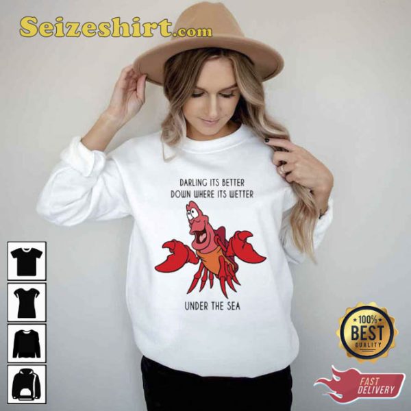 Darling Its Better Down Where Its Wetter Under The Sea The Little Mermaid T-Shirt