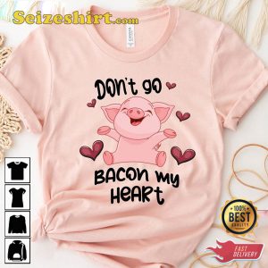 Don’t Go Bacon My Heart Funny Women Valentines Day Unisex T-Shirt