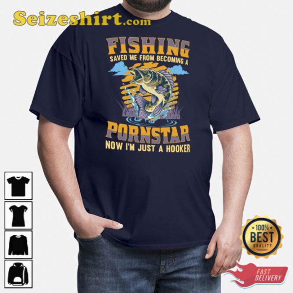 Fishing Saved Me From Becoming A Pornstar Shirt