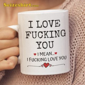 Funny Valentine Mug I Love Fucking You