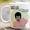 Hello Is It Tea Youre Looking For Mug