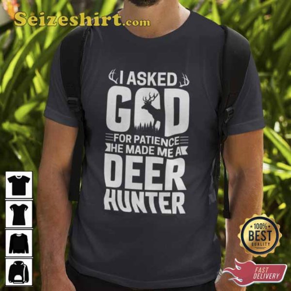 I Asked God For Fatience He Made Me A Deer Hunter Hunting T-Shirt