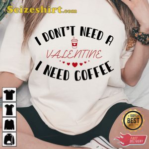 I Don’t Need A Coffee Valentine Shirt Funny Valentine Tee