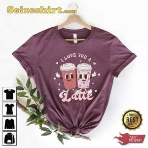 I Love You A Latte Valentines Day Shirt