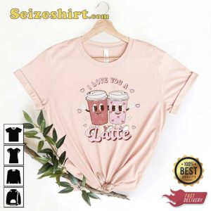 I Love You A Latte Valentines Day Shirt